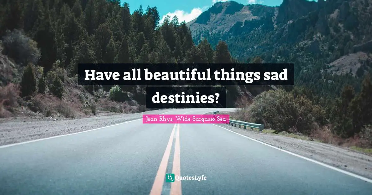 Question Quotes: "Have all beautiful things sad destinies?"