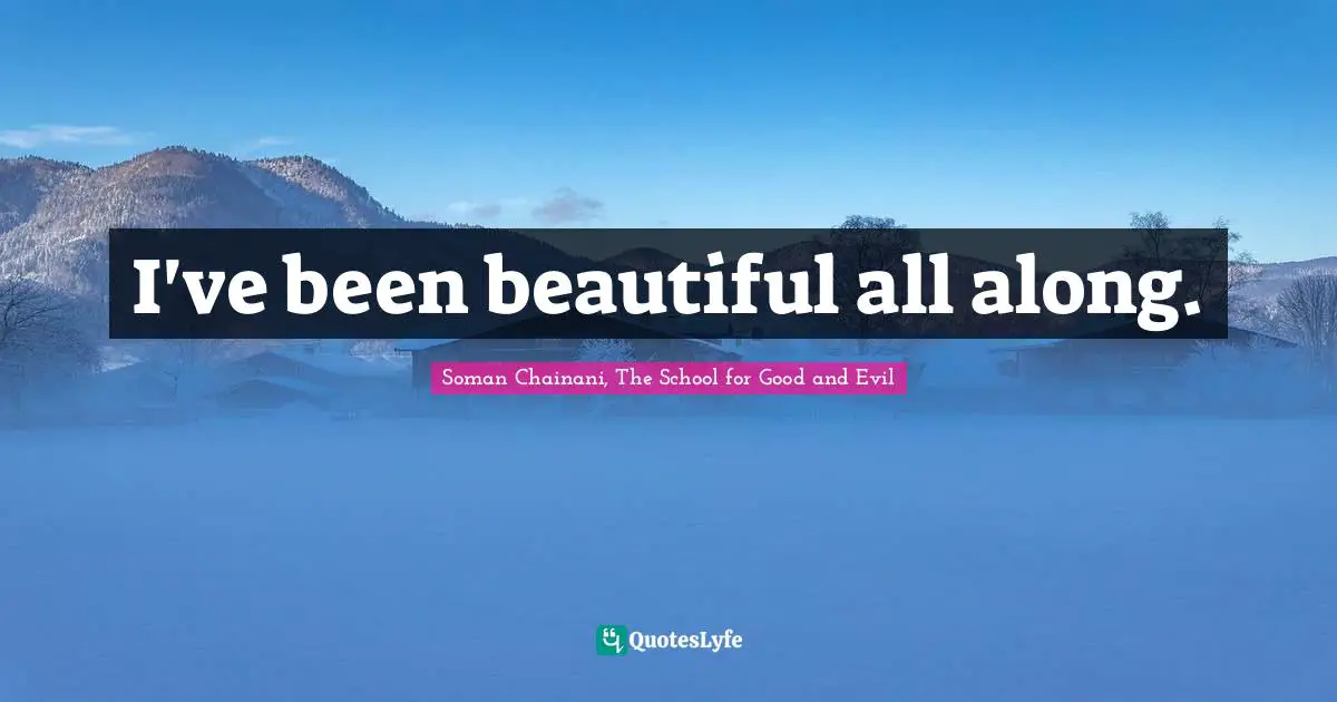 I've been beautiful all along.