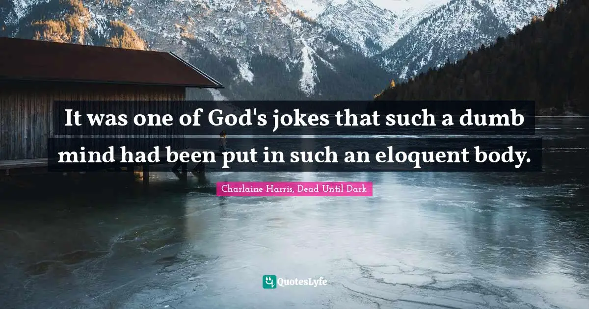 Aesthetics Quotes: "It was one of God's jokes that such a dumb mind had been put in such an eloquent body."