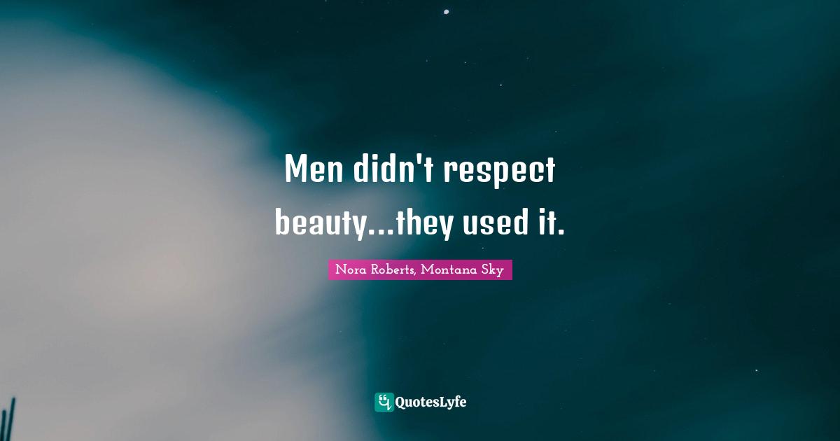Men didn't respect beauty...they used it.
