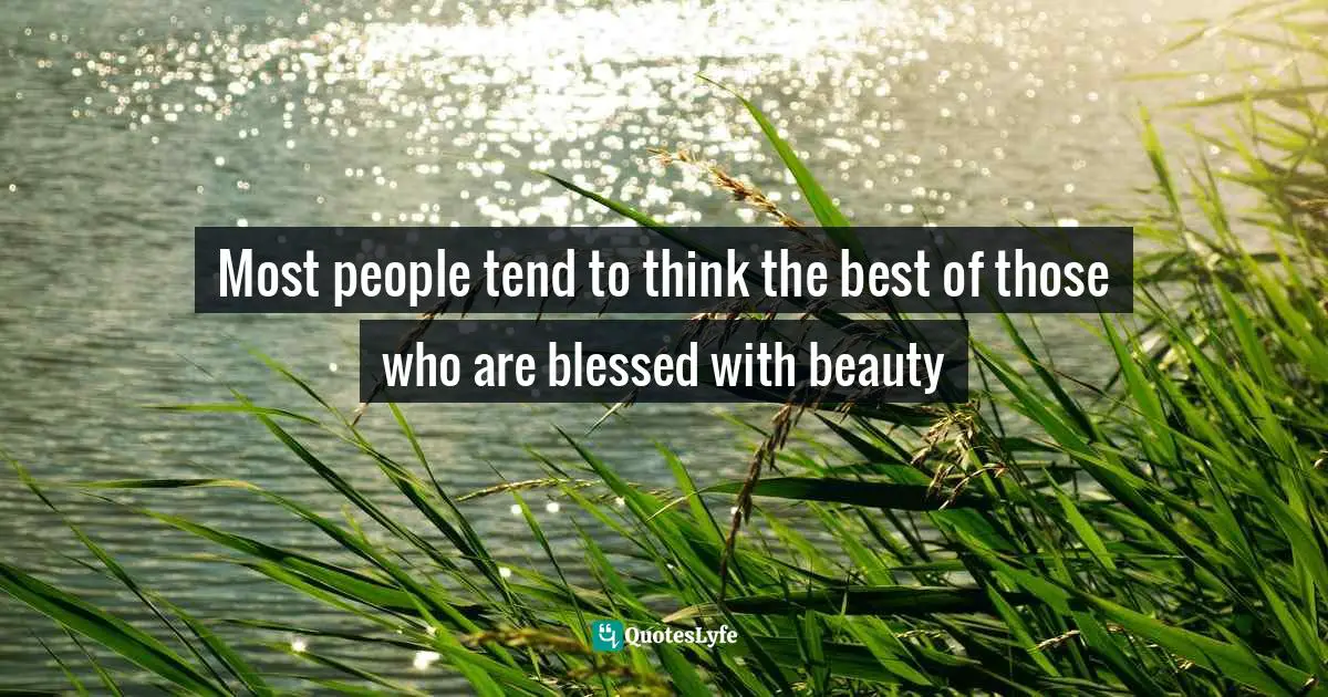 Dean Koontz Quotes: "Most people tend to think the best of those who are blessed with beauty"