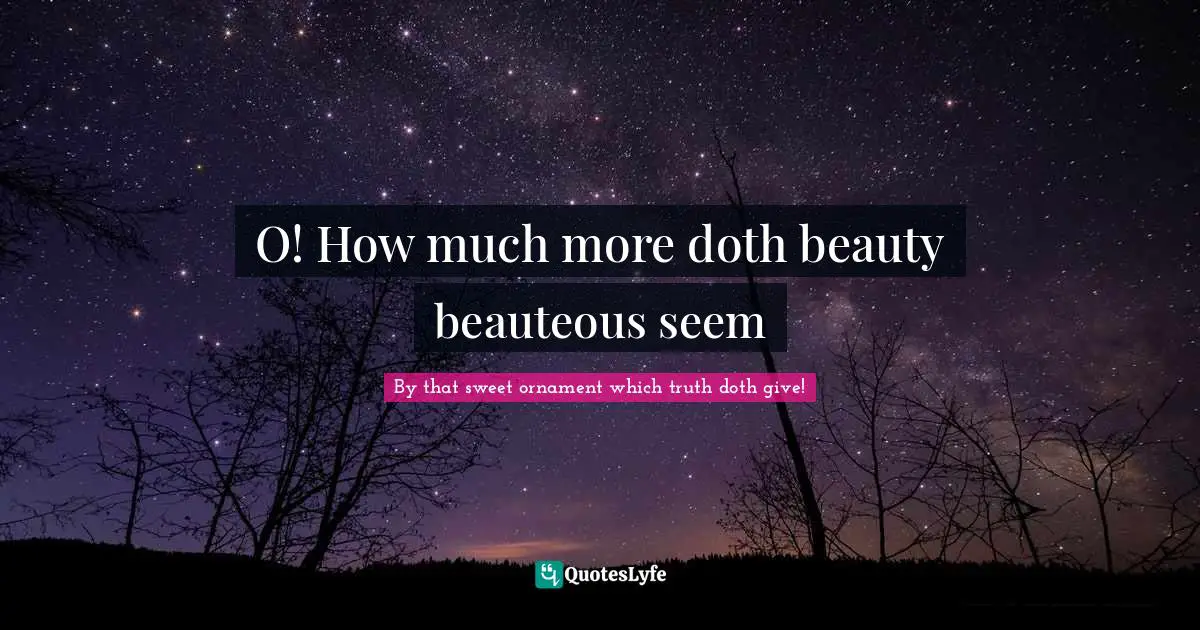 Sonnets Quotes: "O! How much more doth beauty beauteous seem"