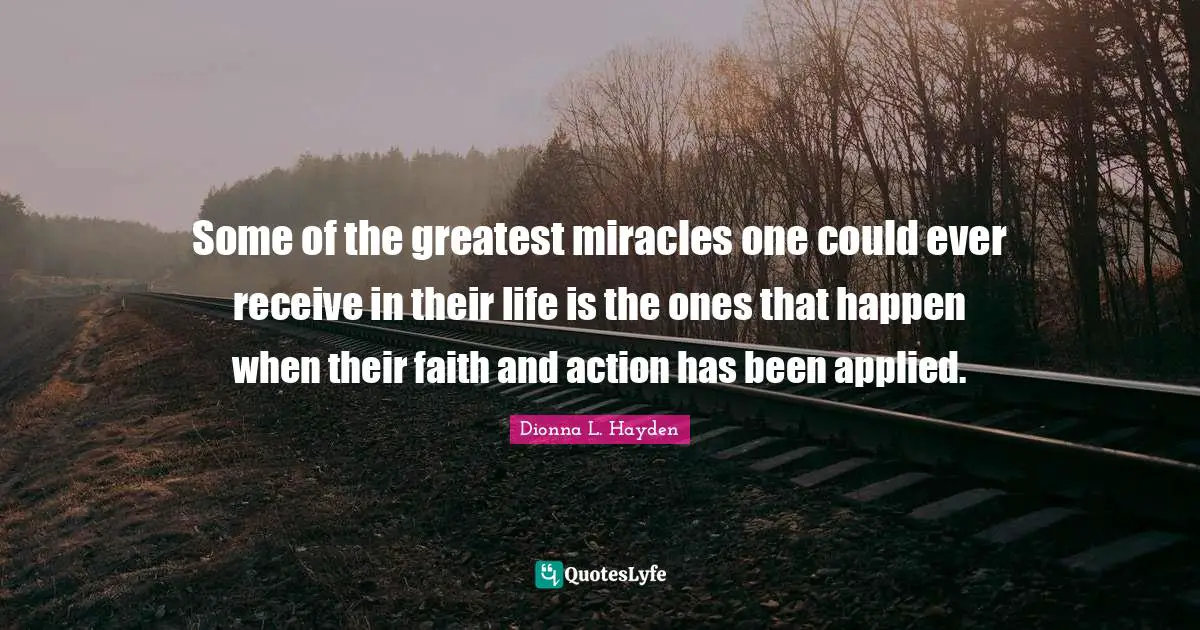 Some of the greatest miracles one could ever receive in their life is the ones that happen when their faith and action has been applied.