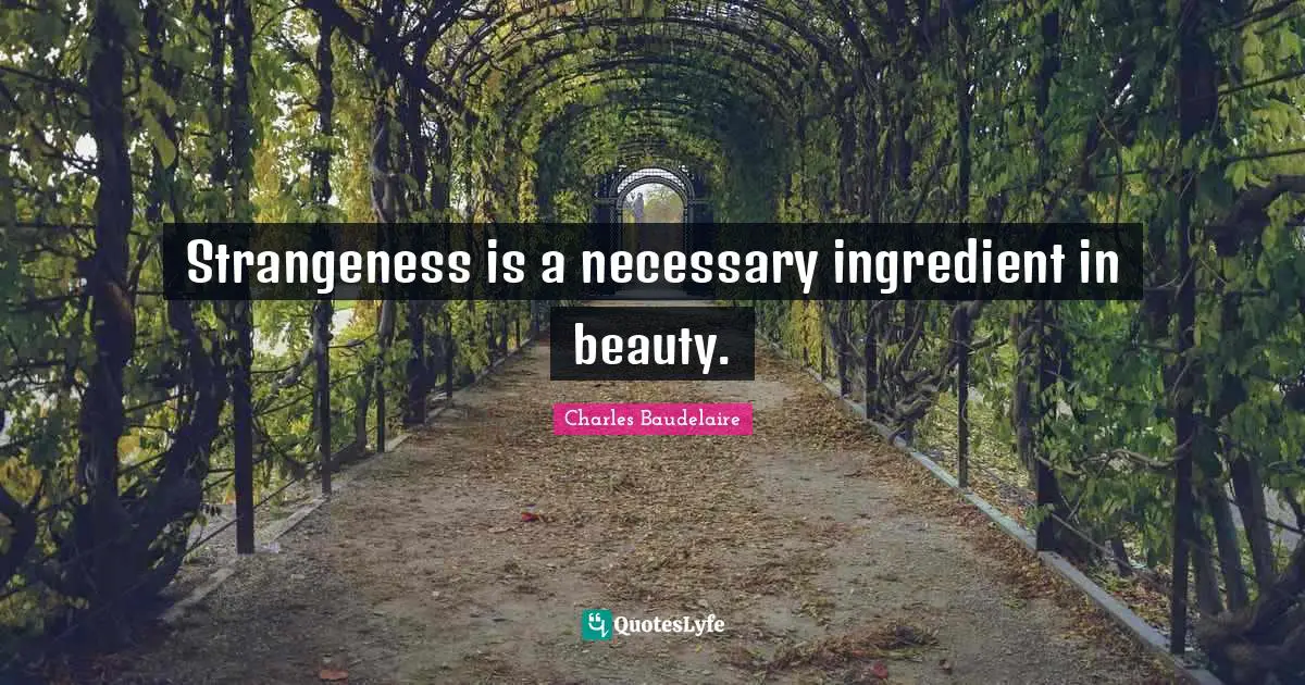 Charles Baudelaire Quotes: "Strangeness is a necessary ingredient in beauty."