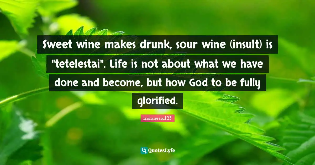 indonesia123 Quotes: Sweet wine makes drunk, sour wine (insult) is 