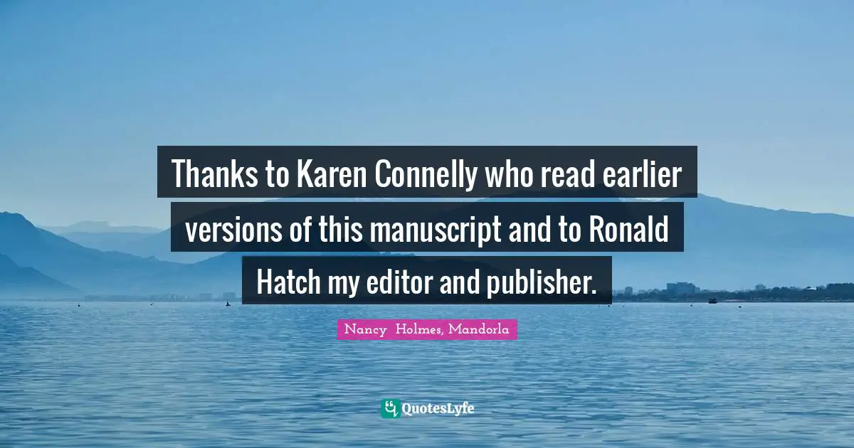 Thanks to Karen Connelly who read earlier versions of this manuscript and to Ronald Hatch my editor and publisher.