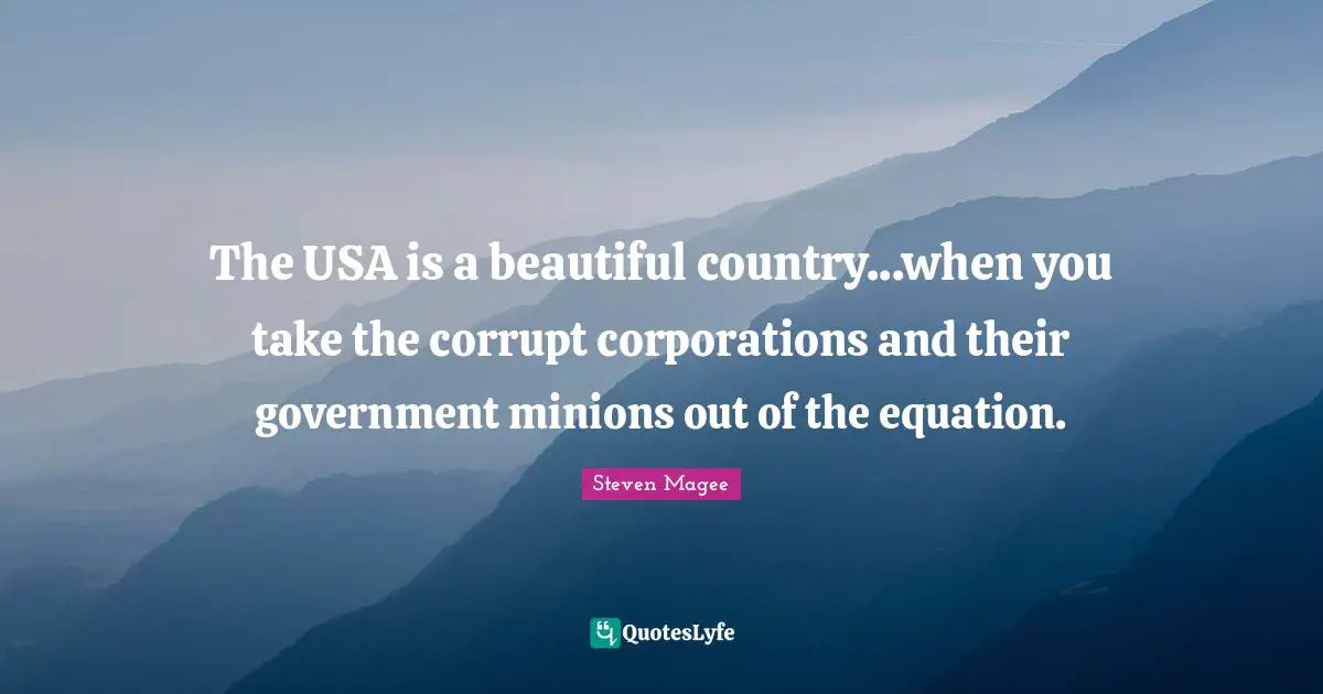 Their Quotes: "The USA is a beautiful country...when you take the corrupt corporations and their government minions out of the equation."