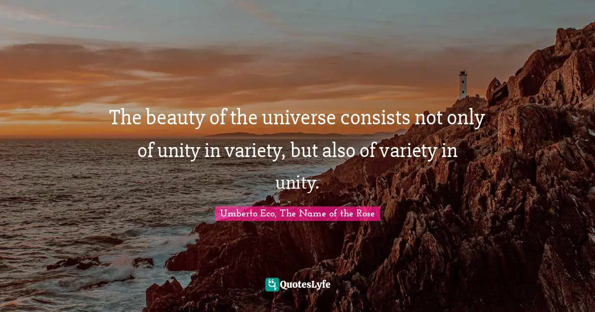 The beauty of the universe consists not only of unity in variety, but also of variety in unity.