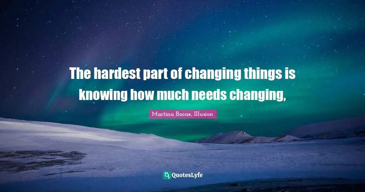 Change The World For The Better Quotes: "The hardest part of changing things is knowing how much needs changing, "