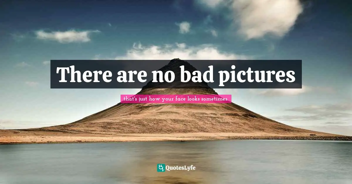 There are no bad pictures