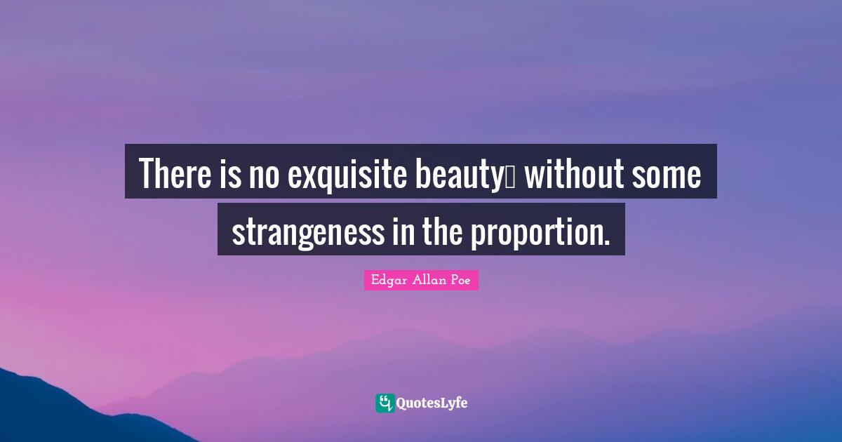 Imperfections Quotes: "There is no exquisite beauty… without some strangeness in the proportion."