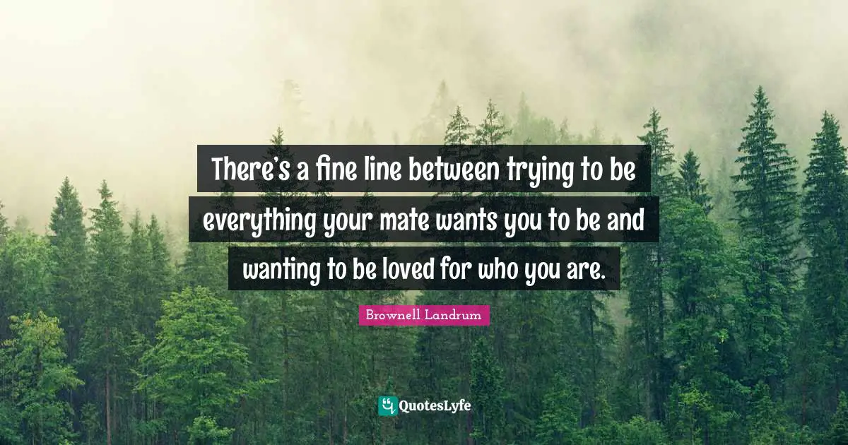 There’s a fine line between trying to be everything your mate wants you to be and wanting to be loved for who you are.