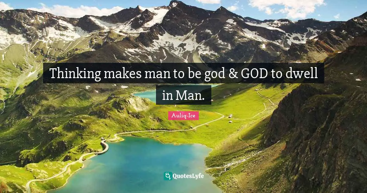Dreams Come True Quotes: "Thinking makes man to be god & GOD to dwell in Man."