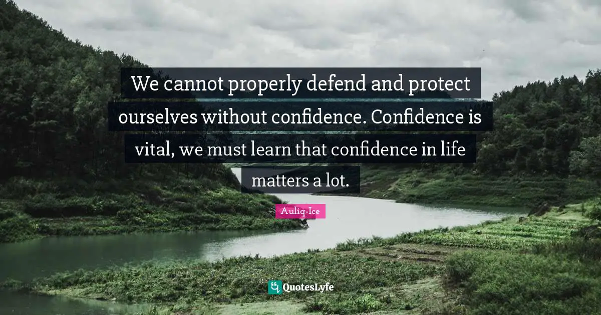 We cannot properly defend and protect ourselves without confidence. Confidence is vital, we must learn that confidence in life matters a lot.