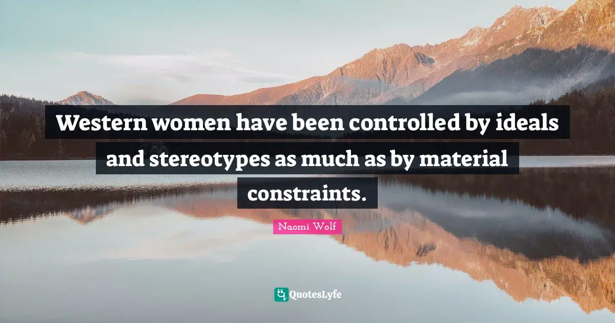 Western women have been controlled by ideals and stereotypes as much as by material constraints.