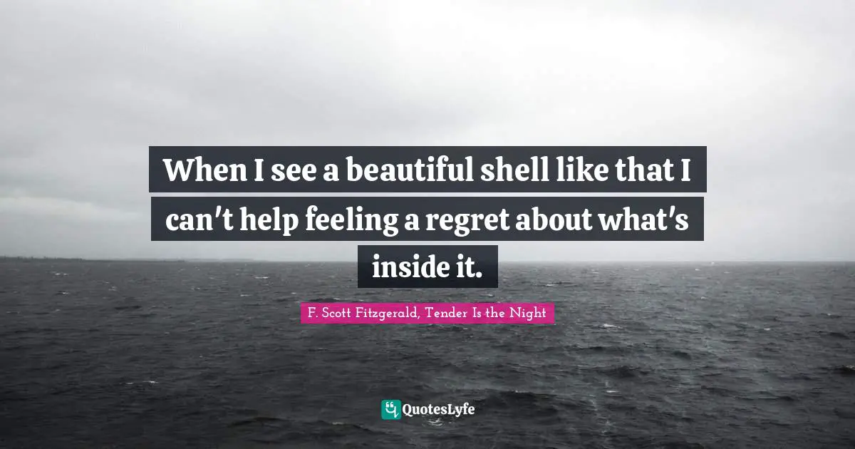 When I see a beautiful shell like that I can't help feeling a regret about what's inside it.