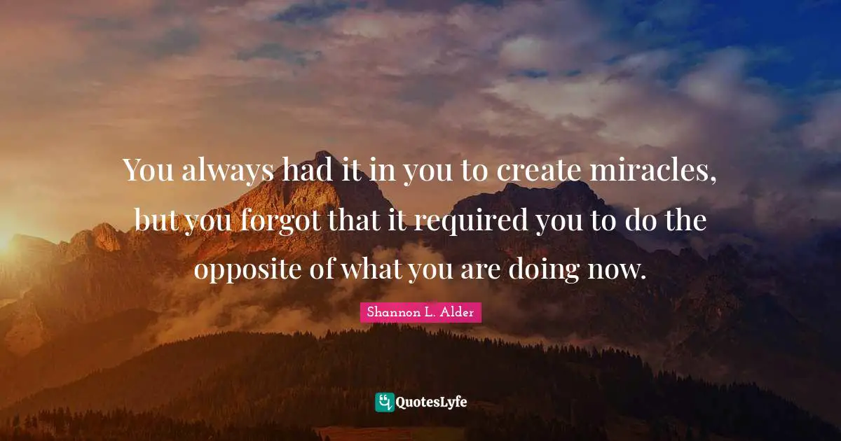 Balloons Quotes: "You always had it in you to create miracles, but you forgot that it required you to do the opposite of what you are doing now."
