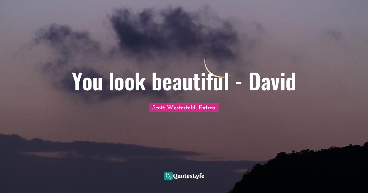 You look beautiful - David