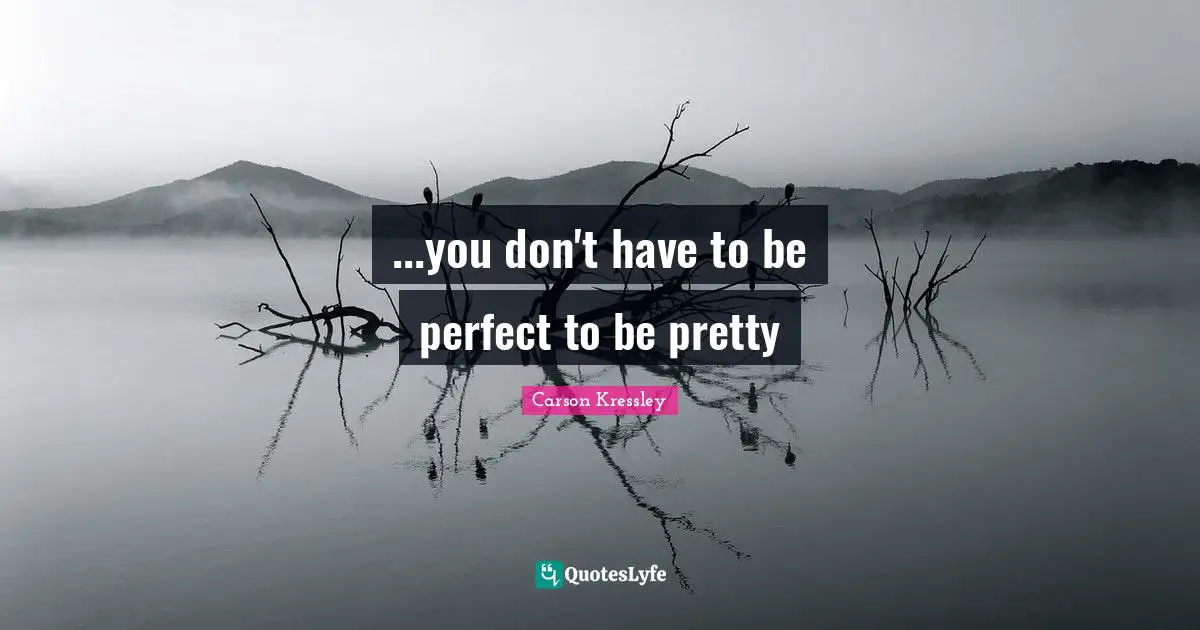 ...you don't have to be perfect to be pretty