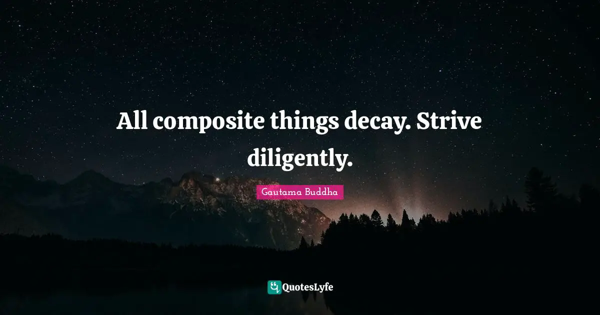 All composite things decay. Strive diligently.