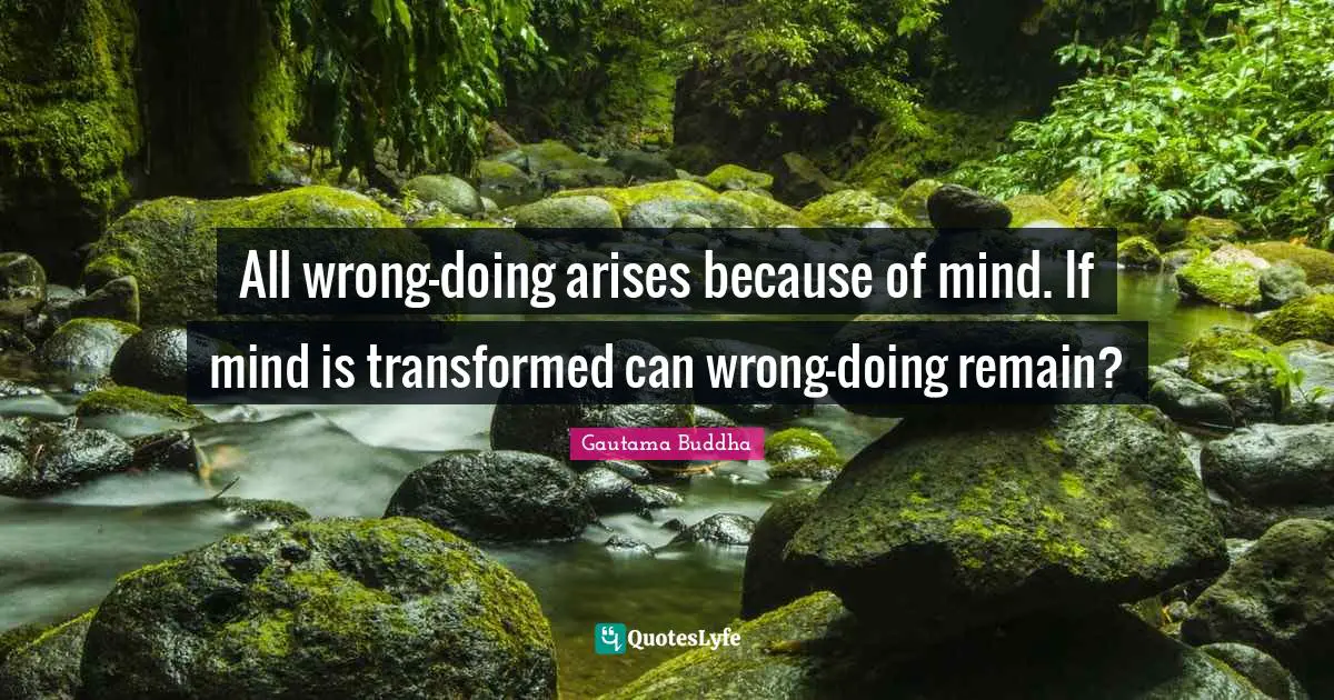 All wrong-doing arises because of mind. If mind is transformed can wrong-doing remain?