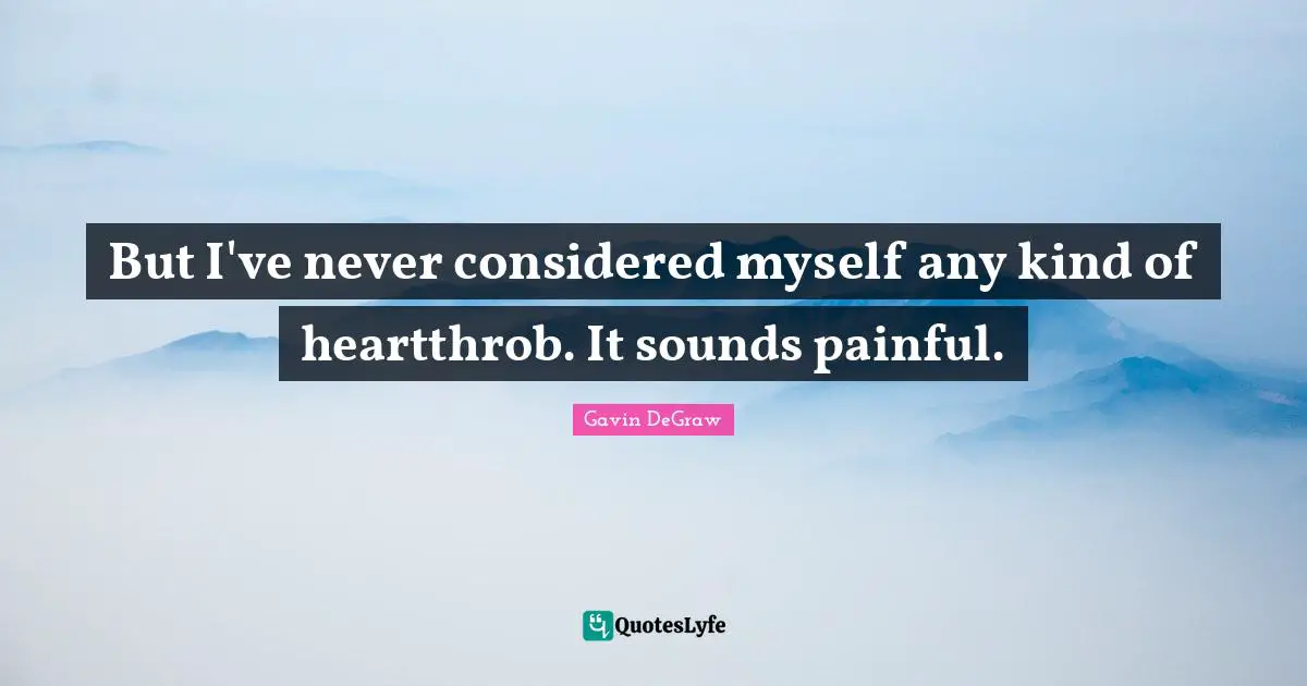 Gavin DeGraw Quotes: "But I've never considered myself any kind of heartthrob. It sounds painful."