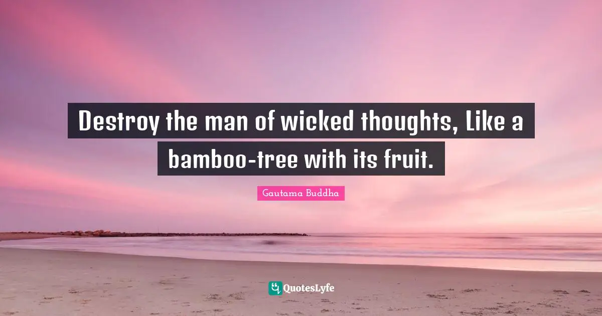 Destroy the man of wicked thoughts, Like a bamboo-tree with its fruit.