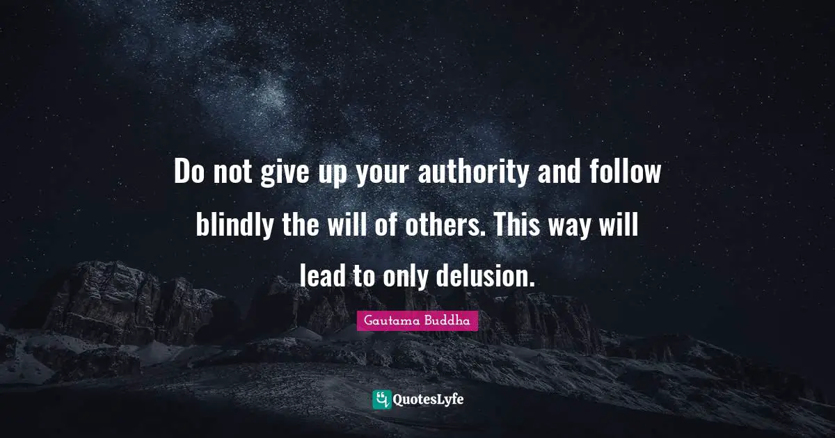 Do Not Give Up Quotes: "Do not give up your authority and follow blindly the will of others. This way will lead to only delusion."