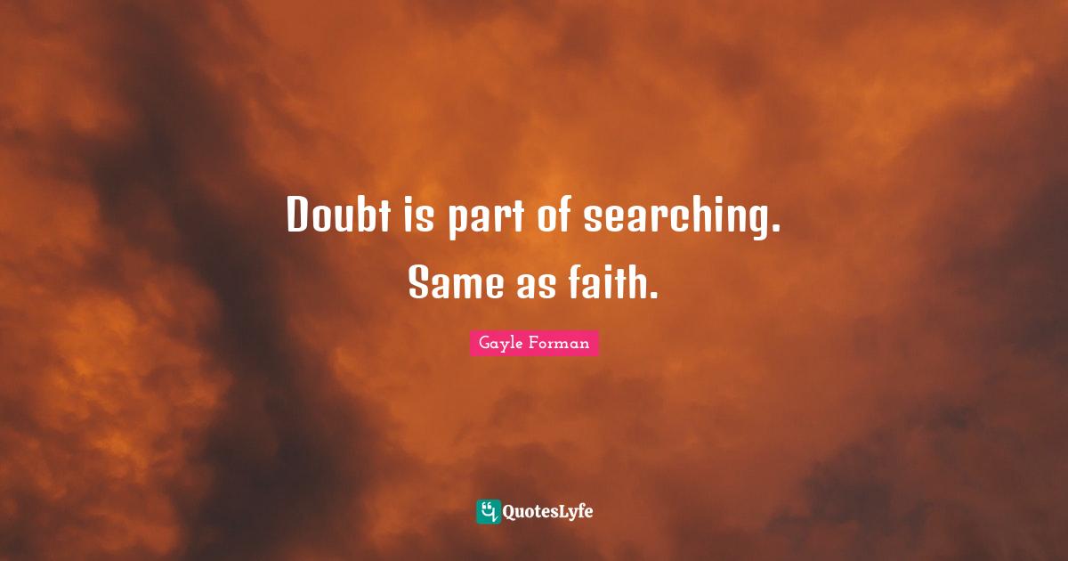 Doubt is part of searching. Same as faith.
