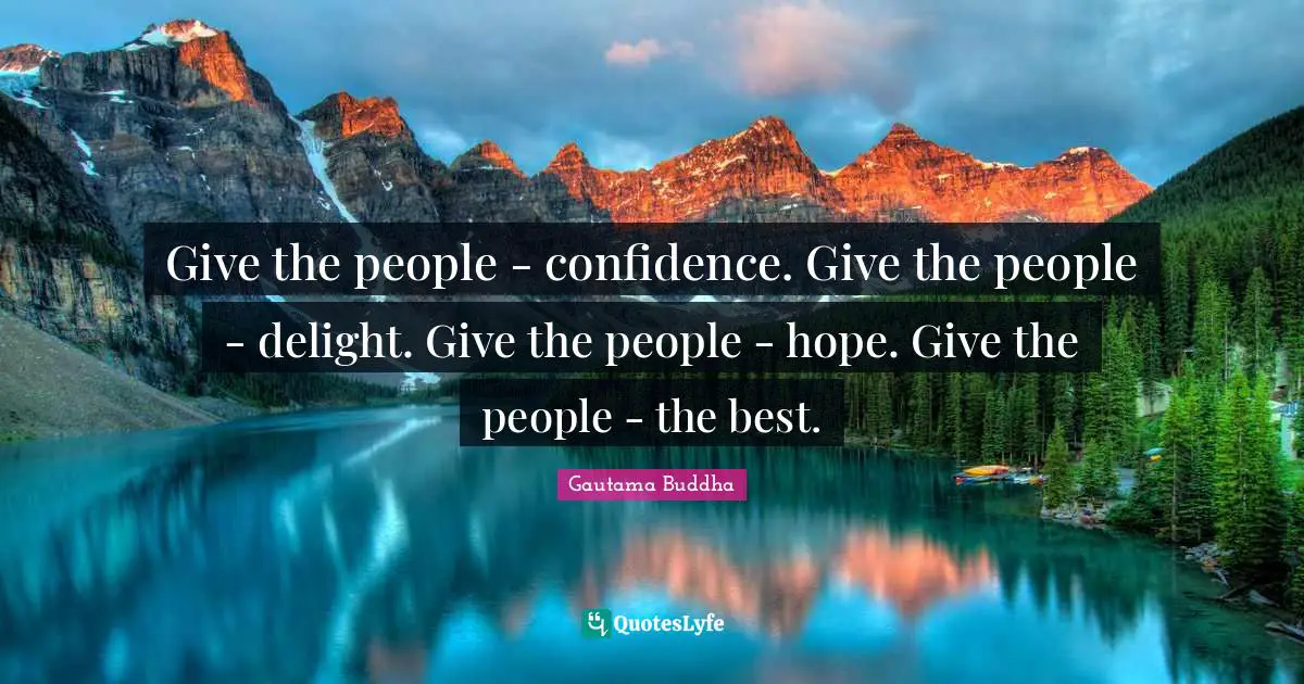 Give the people - confidence. Give the people - delight. Give the people - hope. Give the people - the best.