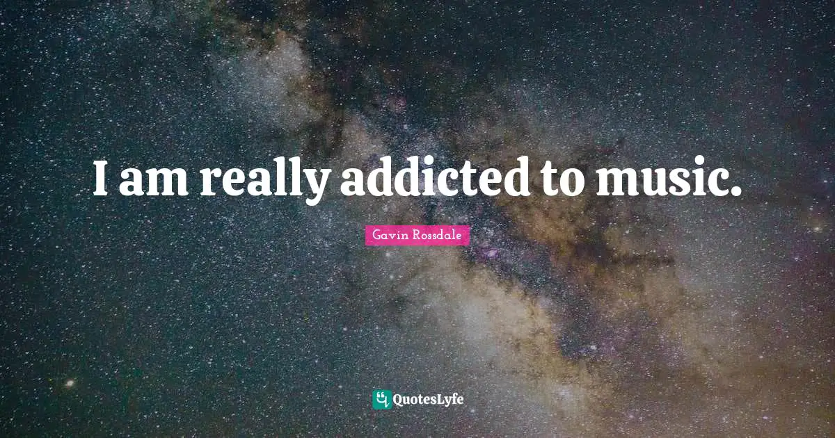Gavin Rossdale Quotes: "I am really addicted to music."
