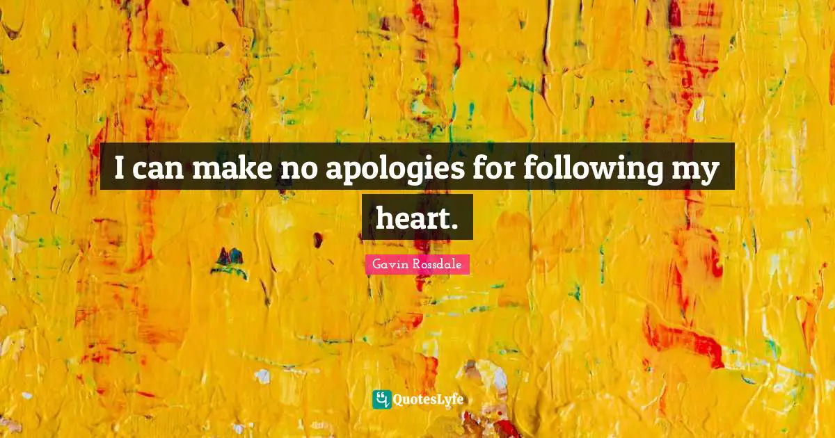 Short Love Quotes: "I can make no apologies for following my heart."