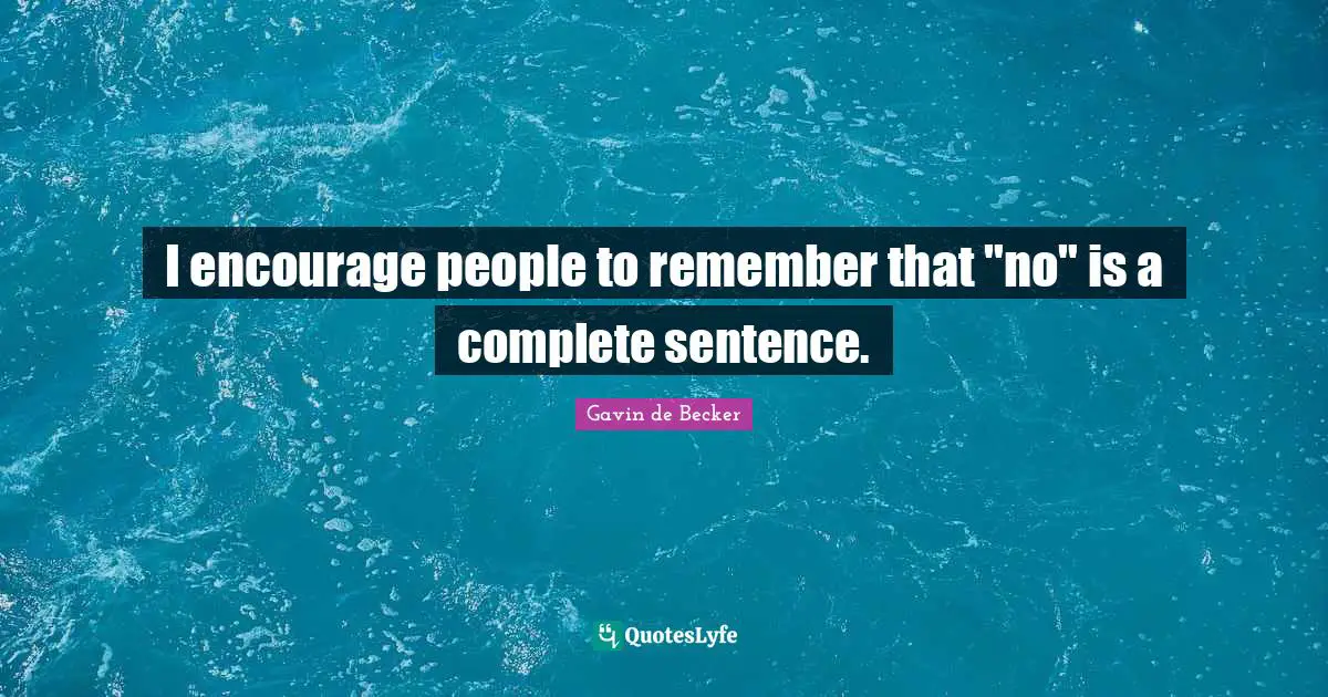 I encourage people to remember that "no" is a complete sentence.