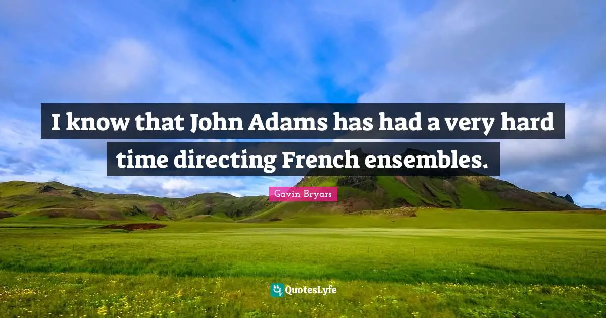 I know that John Adams has had a very hard time directing French ensembles.