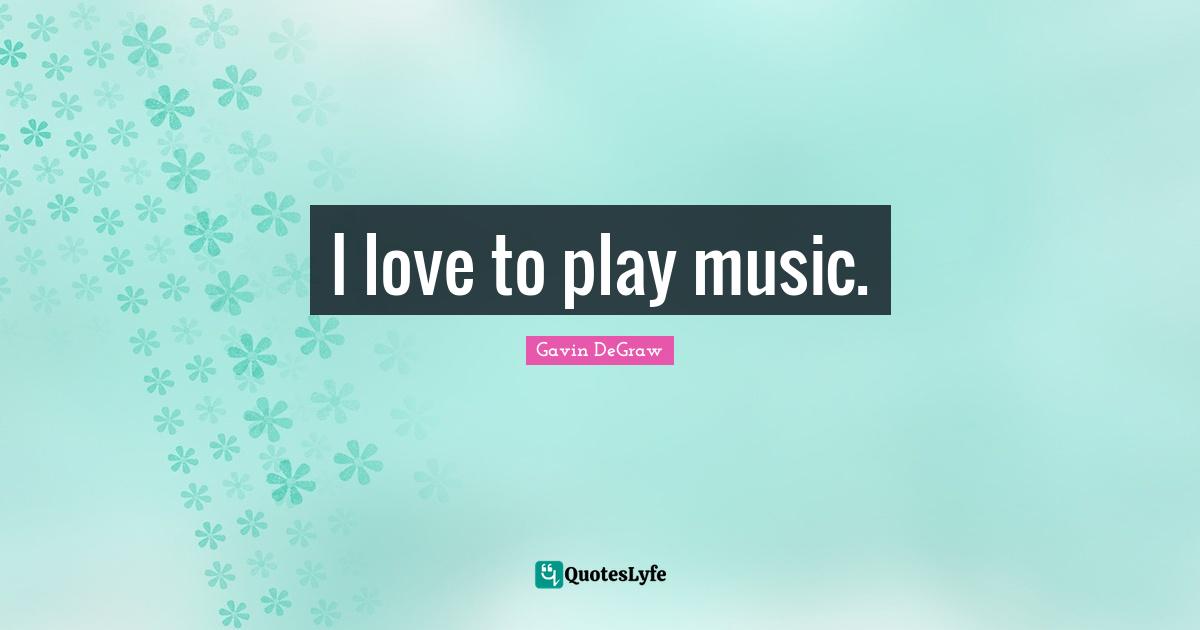 I love to play music.
