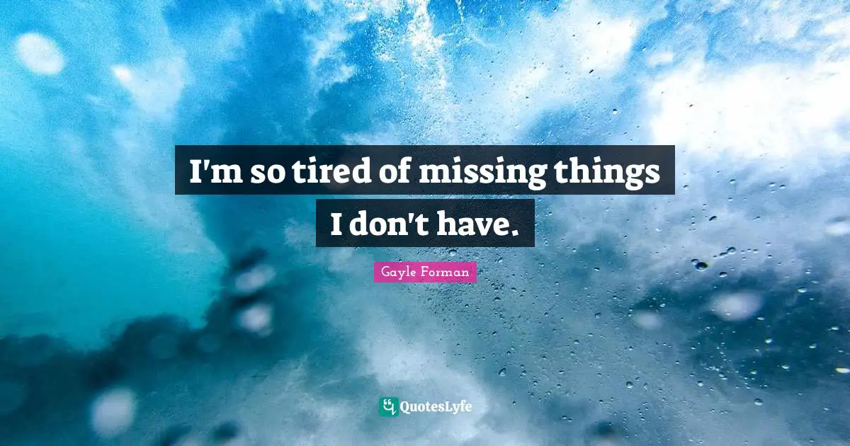 I'm so tired of missing things I don't have.