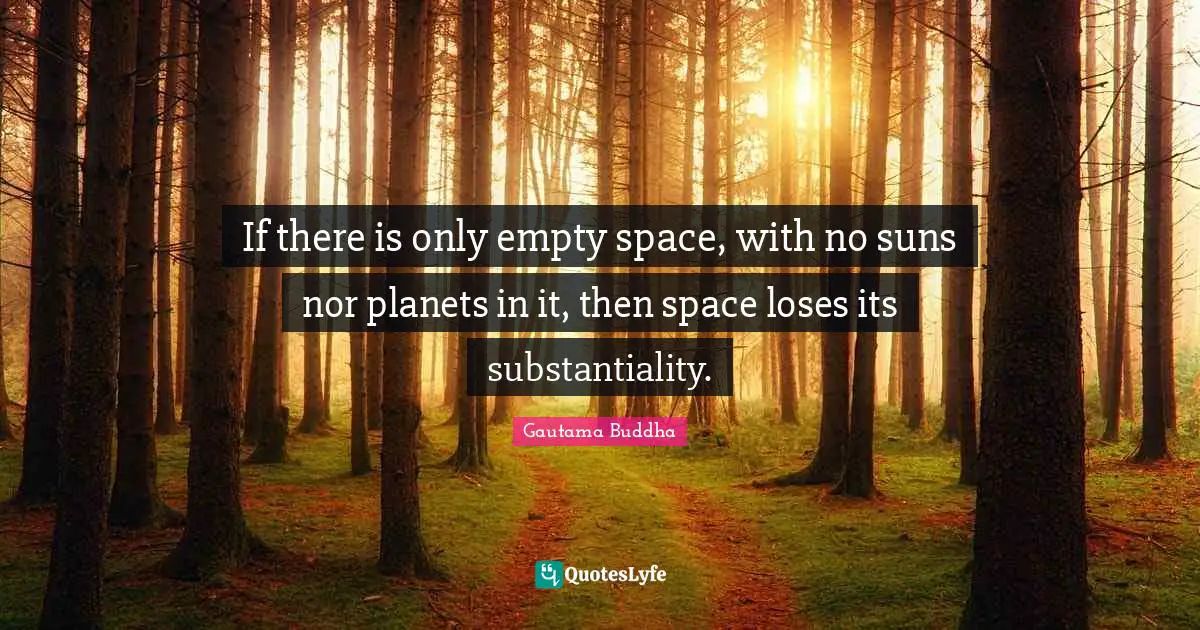 Empty Space Quotes: "If there is only empty space, with no suns nor planets in it, then space loses its substantiality."