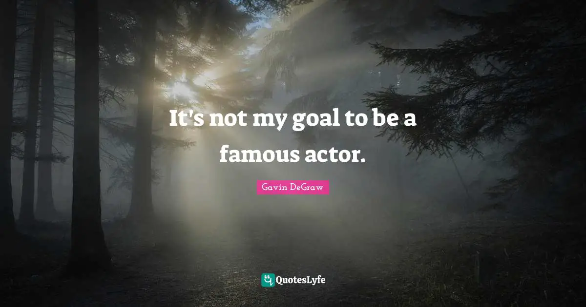 Famous Quotes: "It's not my goal to be a famous actor."