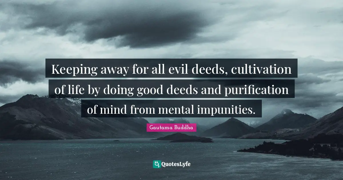 Keeping away for all evil deeds, cultivation of life by doing good deeds and purification of mind from mental impunities.