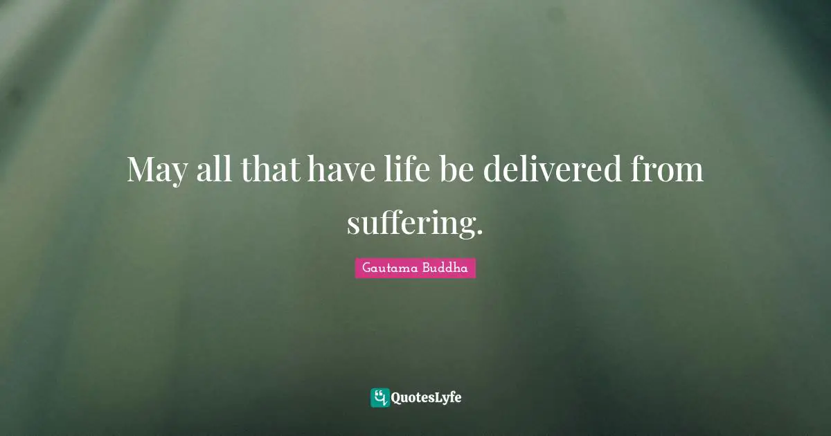 May all that have life be delivered from suffering.