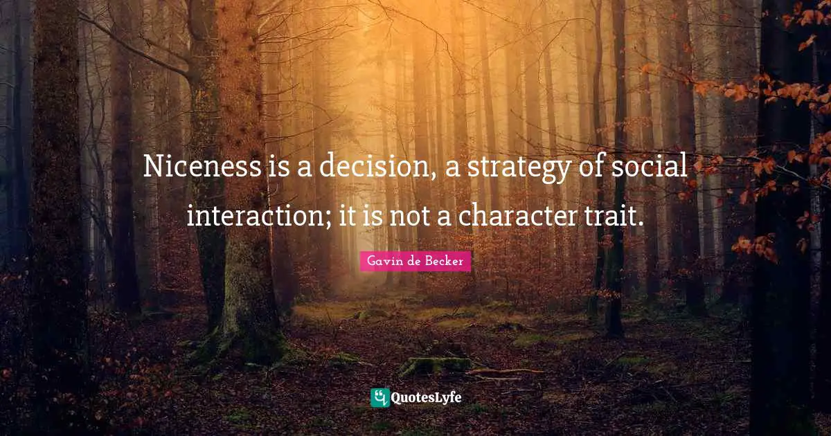 Interaction Quotes: "Niceness is a decision, a strategy of social interaction; it is not a character trait."