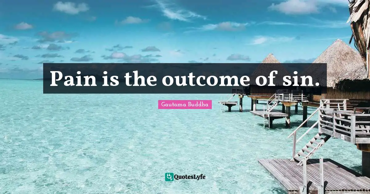 Pain is the outcome of sin.