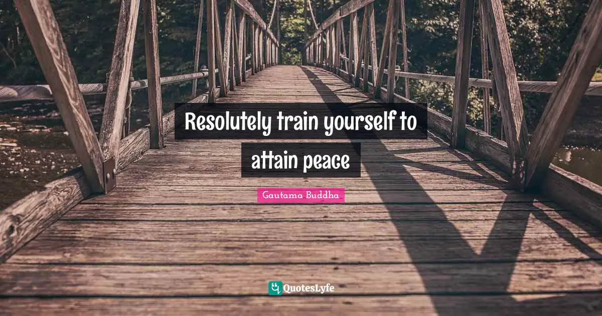 Resolutely train yourself to attain peace