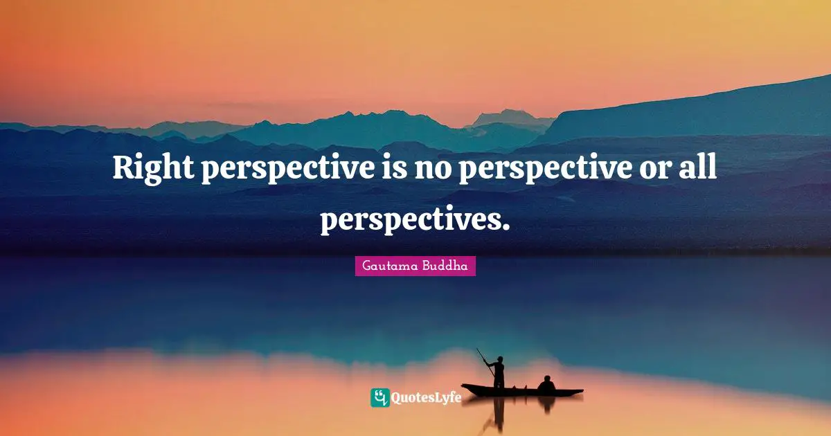 Right perspective is no perspective or all perspectives.