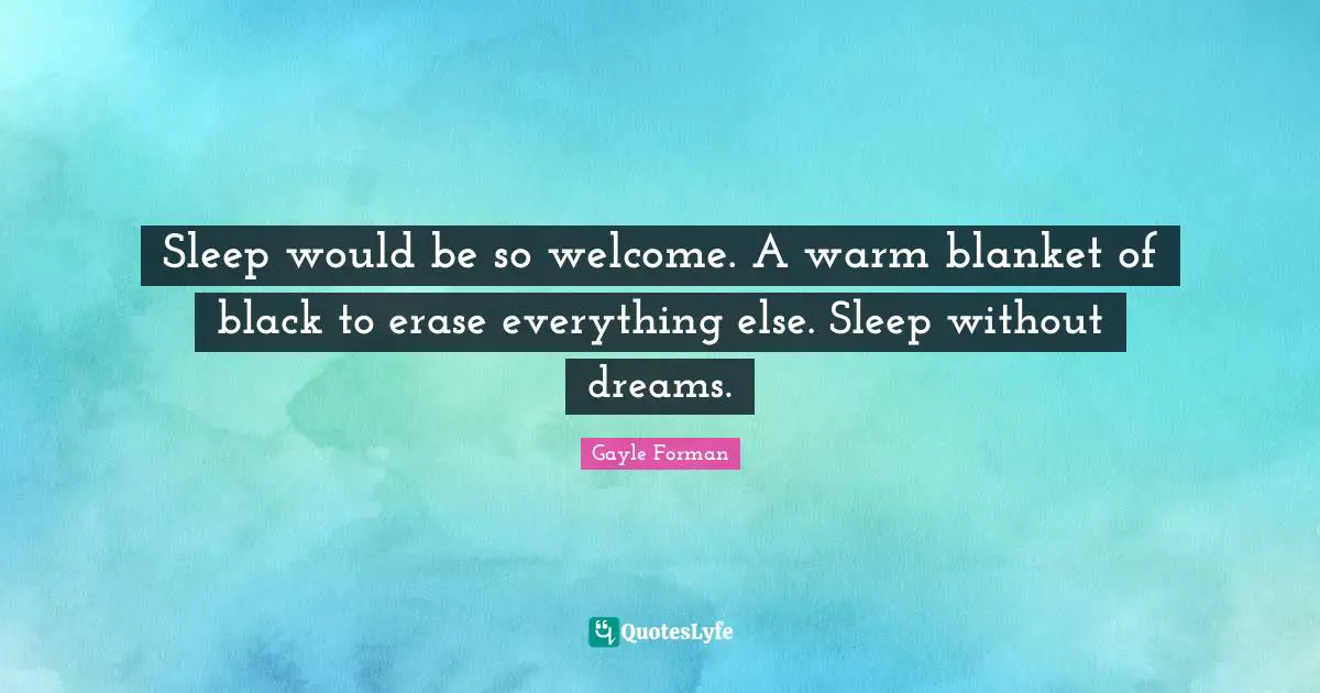 Sleep would be so welcome. A warm blanket of black to erase everything else. Sleep without dreams.
