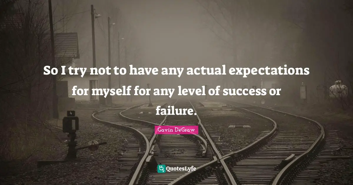 Gavin DeGraw Quotes: "So I try not to have any actual expectations for myself for any level of success or failure."