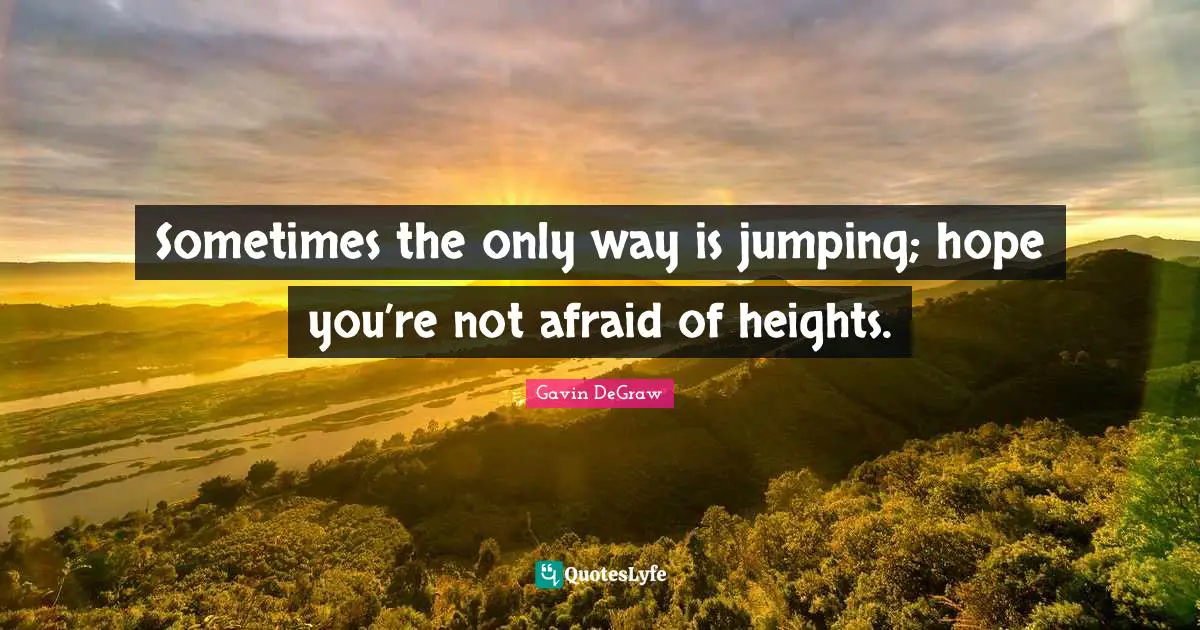 Gavin DeGraw Quotes: "Sometimes the only way is jumping; hope you’re not afraid of heights."