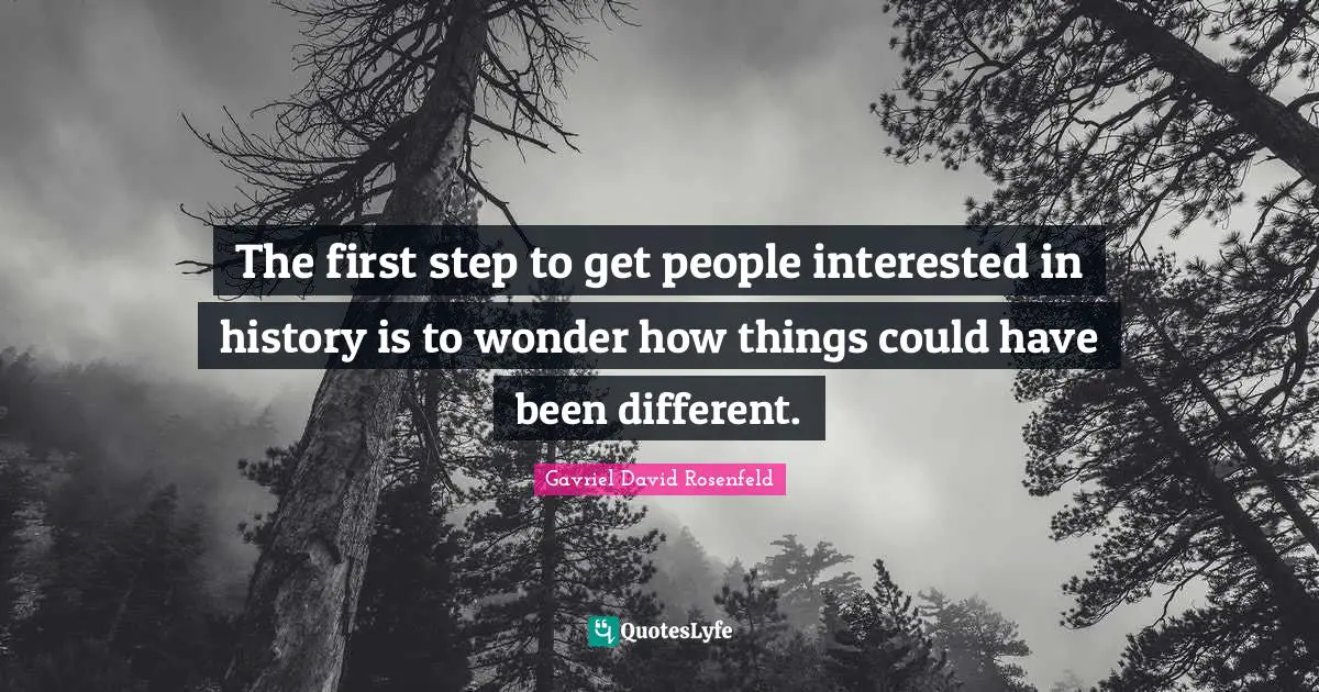 The first step to get people interested in history is to wonder how things could have been different.