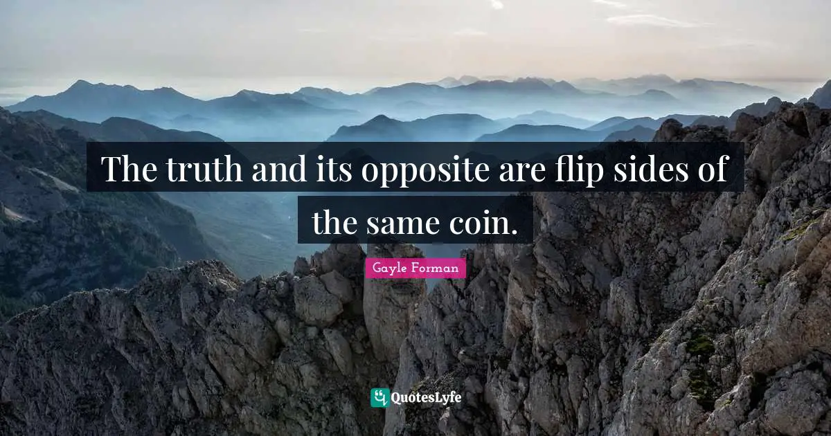 The truth and its opposite are flip sides of the same coin.