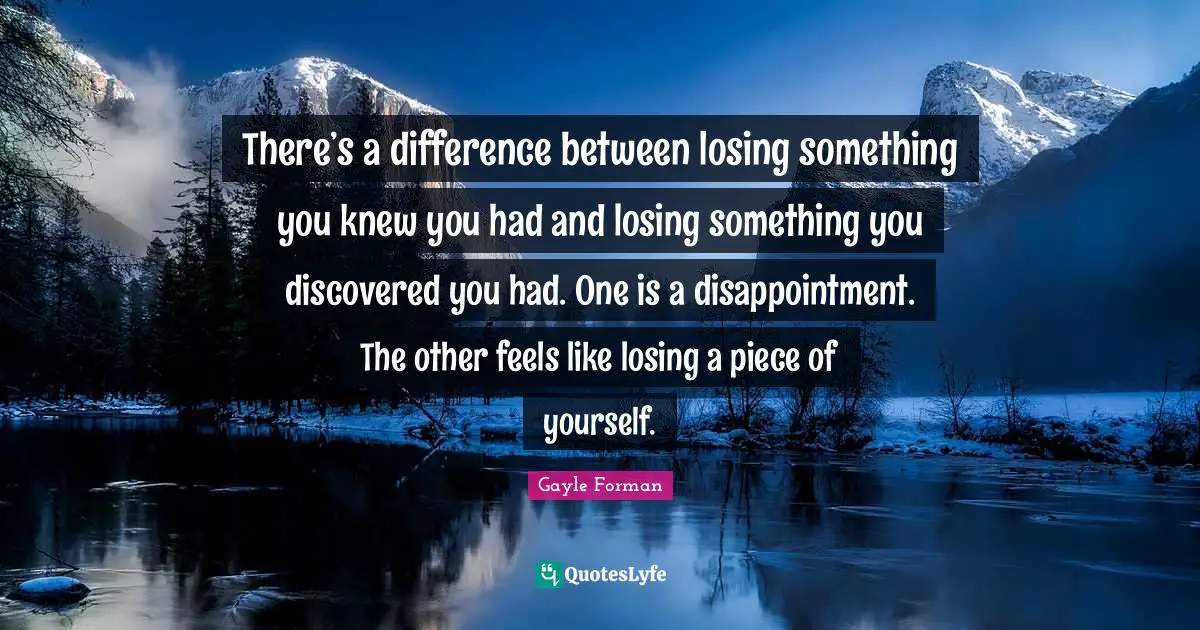 There’s a difference between losing something you knew you had and losing something you discovered you had. One is a disappointment. The other feels like losing a piece of yourself.